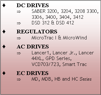 Text Box: DC DRIVESSABER 3200, 3204, 3208 3300, 3306, 3400, 3404, 3412DSD 312 & DSD 412REGULATORSMicroTrac I & MicroWindAC DRIVESLancer1, Lancer Jr., Lancer 44XL, GPD Series, VCD703/723, Smart TracEC DRIVESMD, MDB, HB and HC Series